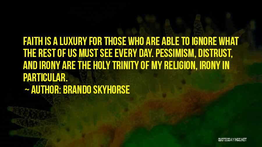Brando Skyhorse Quotes: Faith Is A Luxury For Those Who Are Able To Ignore What The Rest Of Us Must See Every Day.