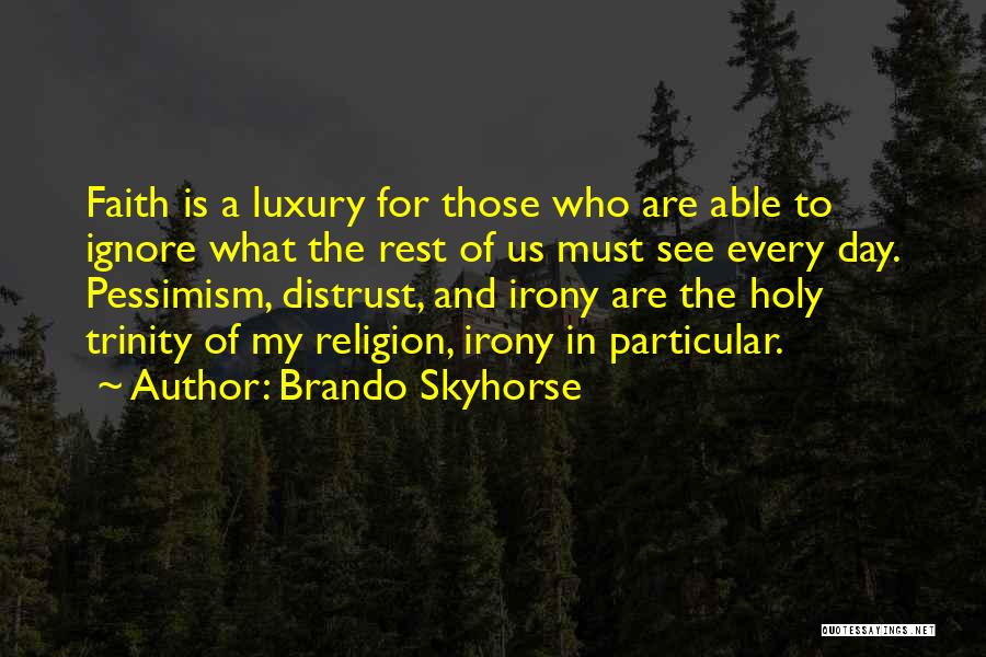 Brando Skyhorse Quotes: Faith Is A Luxury For Those Who Are Able To Ignore What The Rest Of Us Must See Every Day.