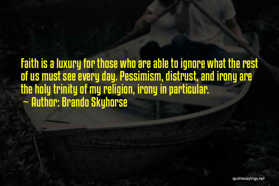 Brando Skyhorse Quotes: Faith Is A Luxury For Those Who Are Able To Ignore What The Rest Of Us Must See Every Day.