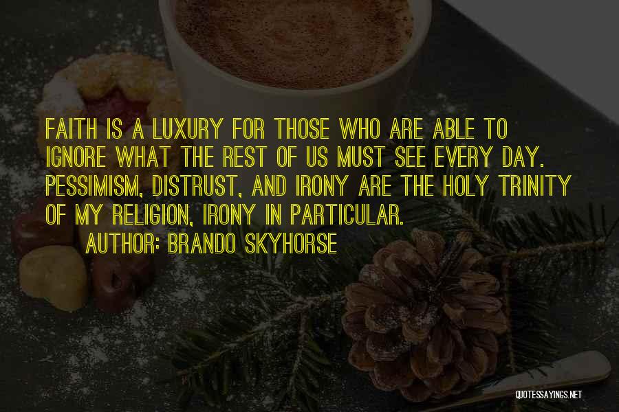 Brando Skyhorse Quotes: Faith Is A Luxury For Those Who Are Able To Ignore What The Rest Of Us Must See Every Day.