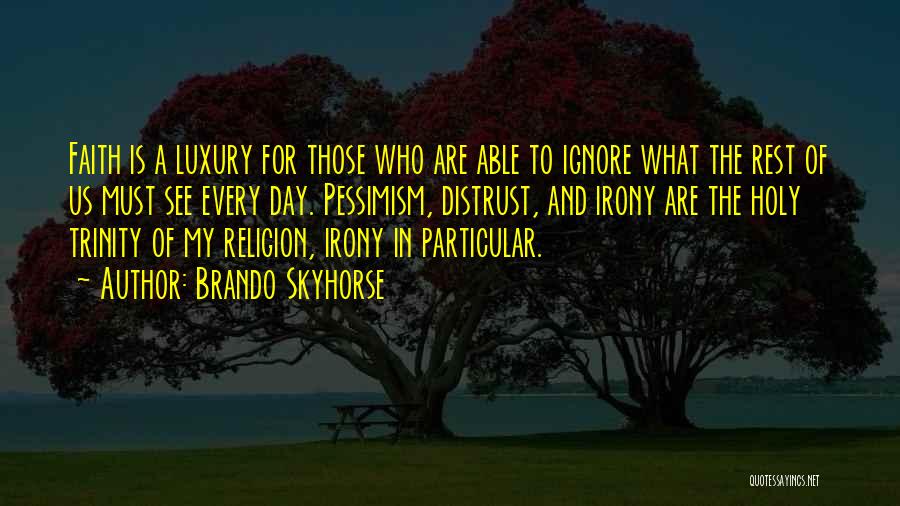 Brando Skyhorse Quotes: Faith Is A Luxury For Those Who Are Able To Ignore What The Rest Of Us Must See Every Day.