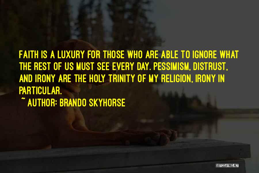 Brando Skyhorse Quotes: Faith Is A Luxury For Those Who Are Able To Ignore What The Rest Of Us Must See Every Day.