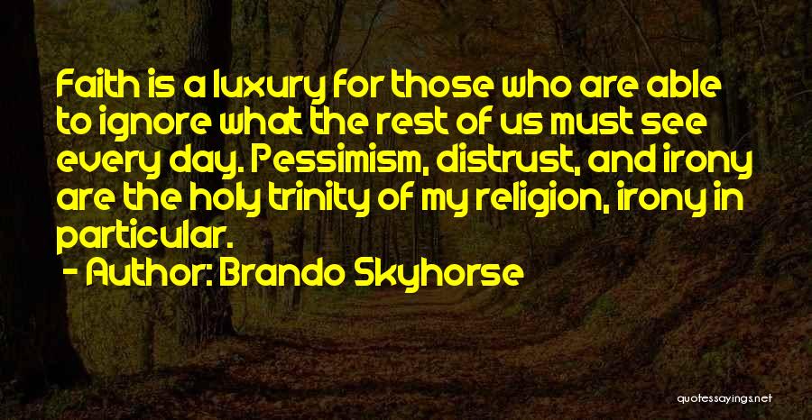 Brando Skyhorse Quotes: Faith Is A Luxury For Those Who Are Able To Ignore What The Rest Of Us Must See Every Day.