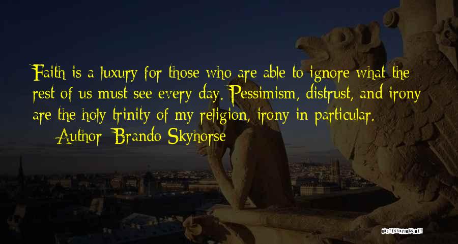 Brando Skyhorse Quotes: Faith Is A Luxury For Those Who Are Able To Ignore What The Rest Of Us Must See Every Day.