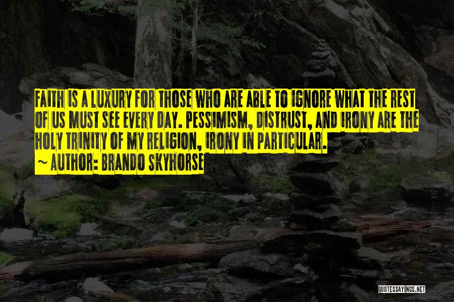 Brando Skyhorse Quotes: Faith Is A Luxury For Those Who Are Able To Ignore What The Rest Of Us Must See Every Day.