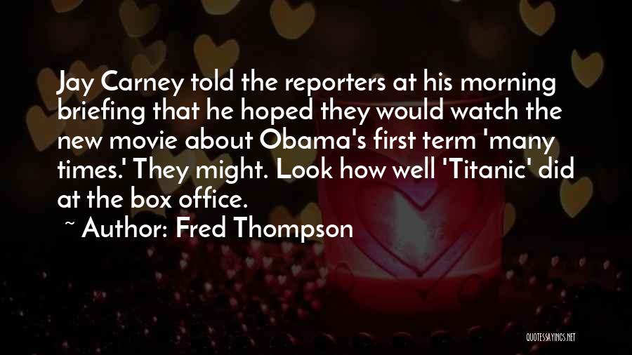 Fred Thompson Quotes: Jay Carney Told The Reporters At His Morning Briefing That He Hoped They Would Watch The New Movie About Obama's