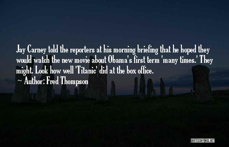 Fred Thompson Quotes: Jay Carney Told The Reporters At His Morning Briefing That He Hoped They Would Watch The New Movie About Obama's