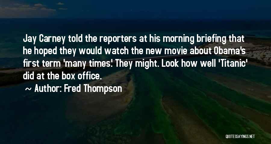 Fred Thompson Quotes: Jay Carney Told The Reporters At His Morning Briefing That He Hoped They Would Watch The New Movie About Obama's