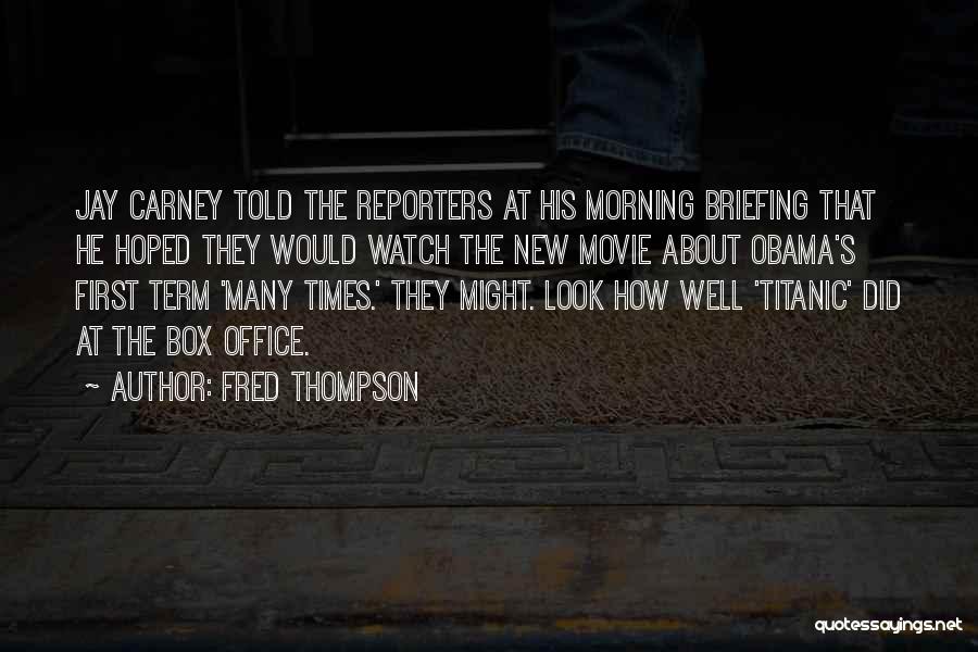 Fred Thompson Quotes: Jay Carney Told The Reporters At His Morning Briefing That He Hoped They Would Watch The New Movie About Obama's