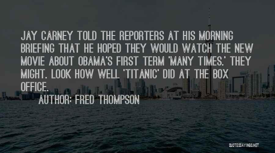 Fred Thompson Quotes: Jay Carney Told The Reporters At His Morning Briefing That He Hoped They Would Watch The New Movie About Obama's