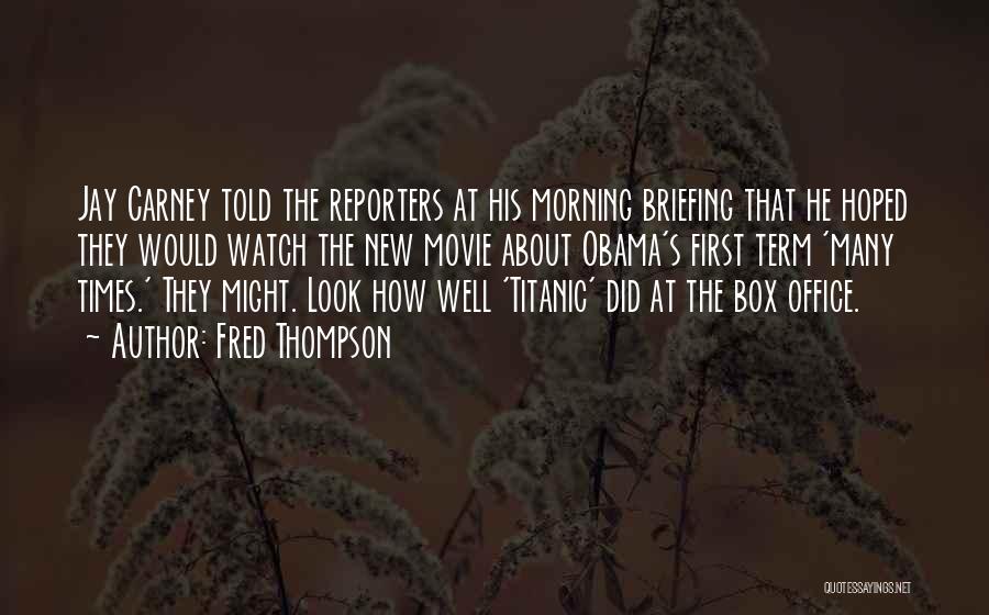 Fred Thompson Quotes: Jay Carney Told The Reporters At His Morning Briefing That He Hoped They Would Watch The New Movie About Obama's