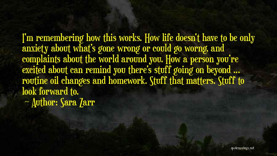 Sara Zarr Quotes: I'm Remembering How This Works. How Life Doesn't Have To Be Only Anxiety About What's Gone Wrong Or Could Go