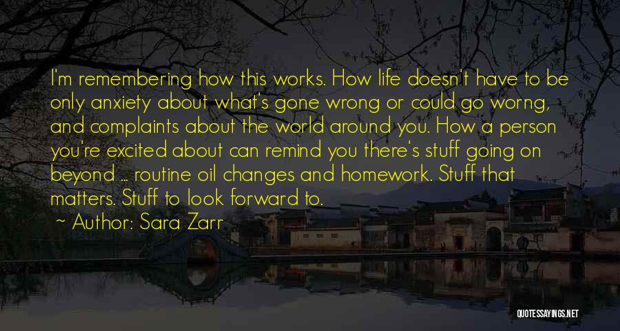 Sara Zarr Quotes: I'm Remembering How This Works. How Life Doesn't Have To Be Only Anxiety About What's Gone Wrong Or Could Go