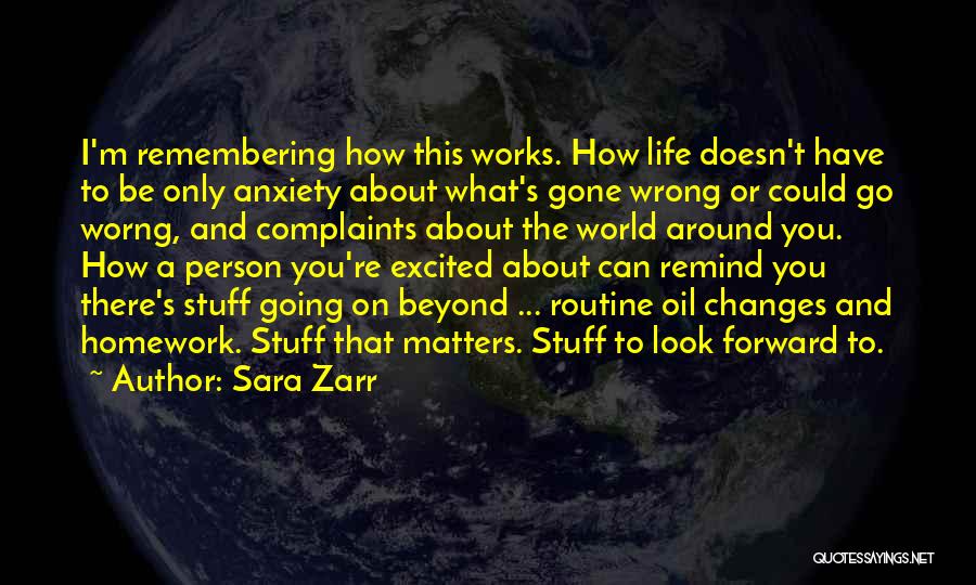 Sara Zarr Quotes: I'm Remembering How This Works. How Life Doesn't Have To Be Only Anxiety About What's Gone Wrong Or Could Go