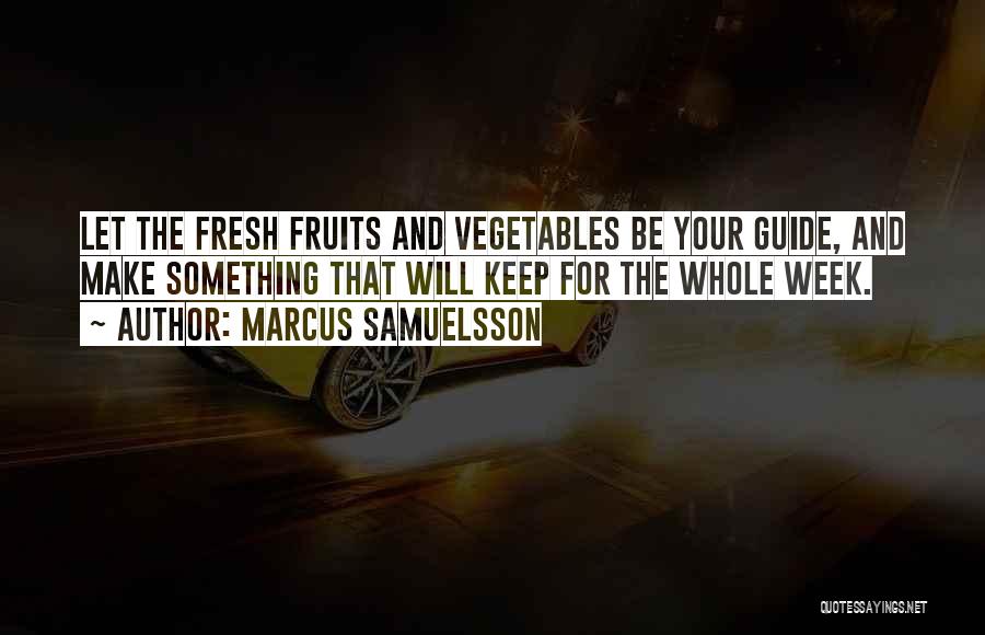 Marcus Samuelsson Quotes: Let The Fresh Fruits And Vegetables Be Your Guide, And Make Something That Will Keep For The Whole Week.