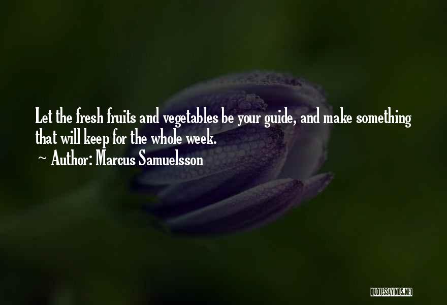 Marcus Samuelsson Quotes: Let The Fresh Fruits And Vegetables Be Your Guide, And Make Something That Will Keep For The Whole Week.