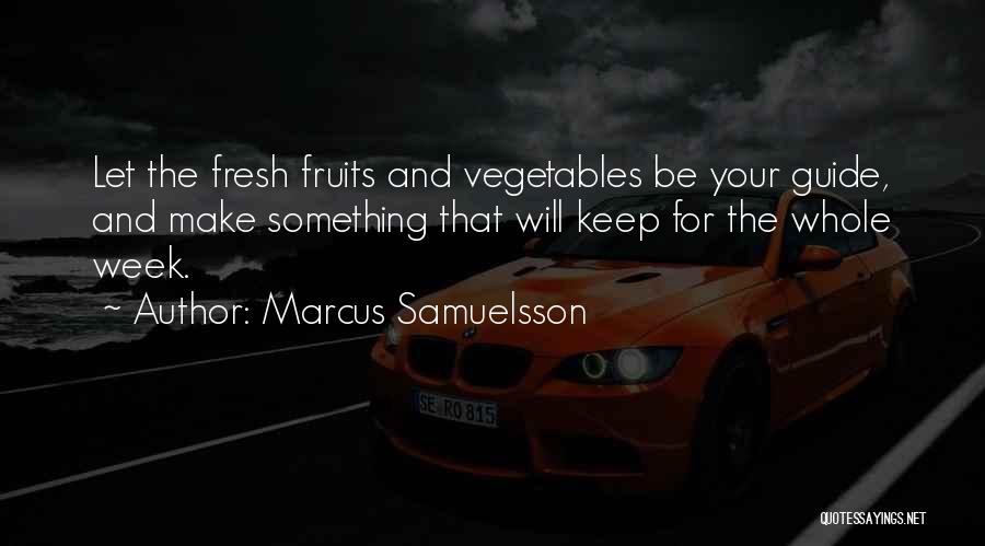 Marcus Samuelsson Quotes: Let The Fresh Fruits And Vegetables Be Your Guide, And Make Something That Will Keep For The Whole Week.