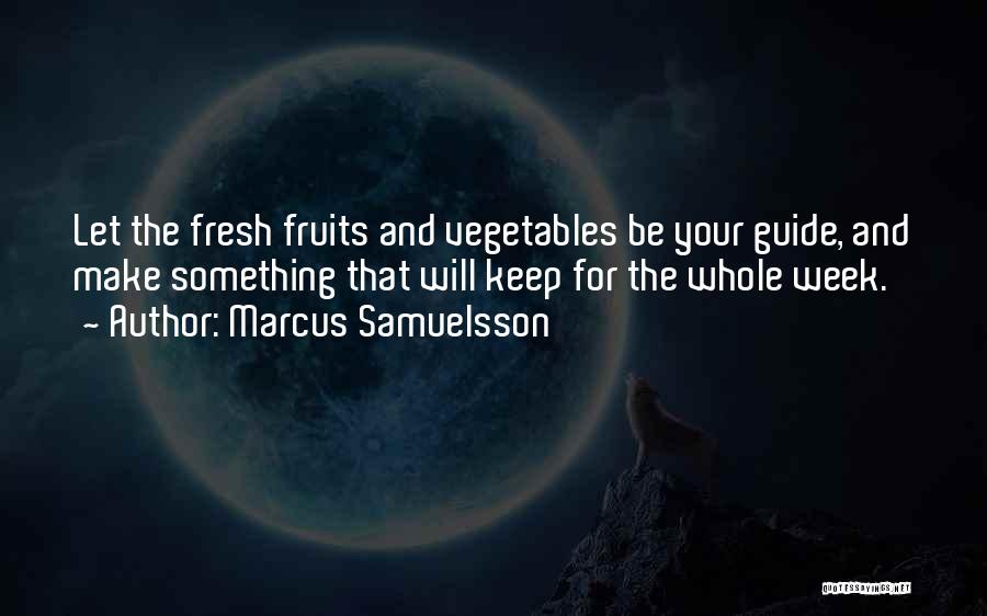 Marcus Samuelsson Quotes: Let The Fresh Fruits And Vegetables Be Your Guide, And Make Something That Will Keep For The Whole Week.