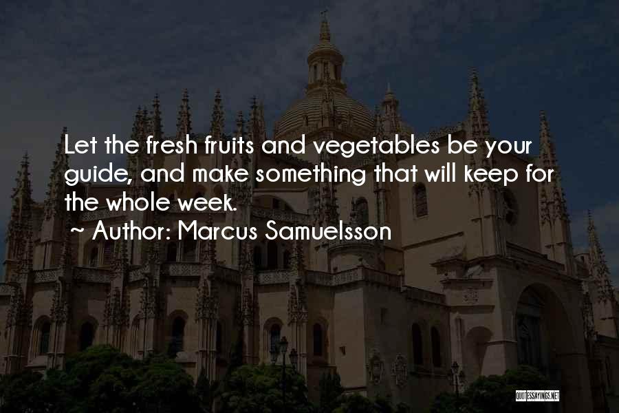 Marcus Samuelsson Quotes: Let The Fresh Fruits And Vegetables Be Your Guide, And Make Something That Will Keep For The Whole Week.