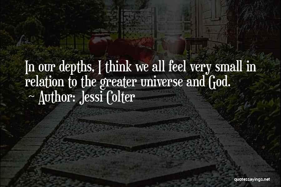 Jessi Colter Quotes: In Our Depths, I Think We All Feel Very Small In Relation To The Greater Universe And God.