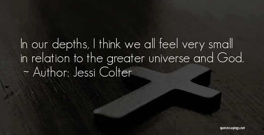 Jessi Colter Quotes: In Our Depths, I Think We All Feel Very Small In Relation To The Greater Universe And God.