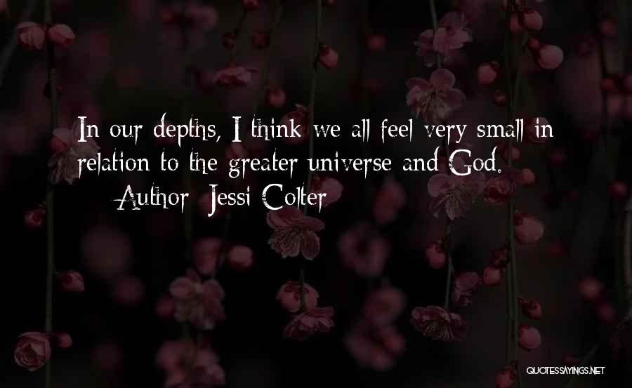 Jessi Colter Quotes: In Our Depths, I Think We All Feel Very Small In Relation To The Greater Universe And God.