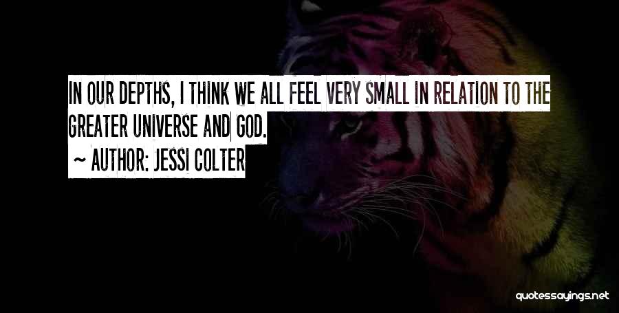 Jessi Colter Quotes: In Our Depths, I Think We All Feel Very Small In Relation To The Greater Universe And God.