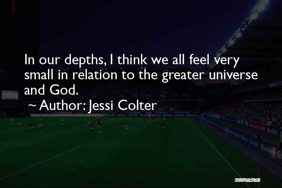 Jessi Colter Quotes: In Our Depths, I Think We All Feel Very Small In Relation To The Greater Universe And God.