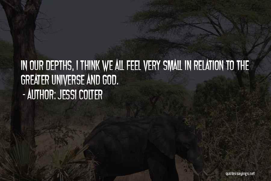 Jessi Colter Quotes: In Our Depths, I Think We All Feel Very Small In Relation To The Greater Universe And God.