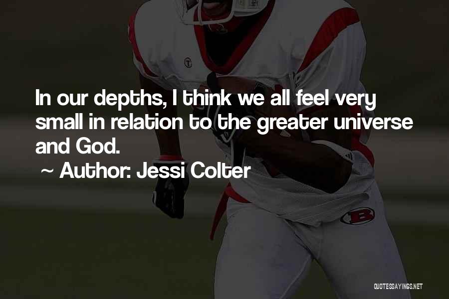 Jessi Colter Quotes: In Our Depths, I Think We All Feel Very Small In Relation To The Greater Universe And God.
