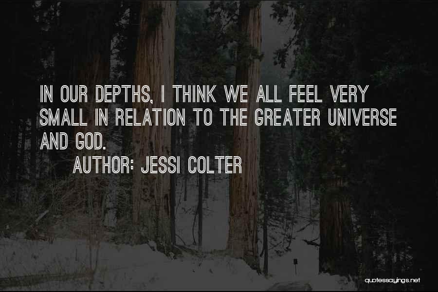 Jessi Colter Quotes: In Our Depths, I Think We All Feel Very Small In Relation To The Greater Universe And God.