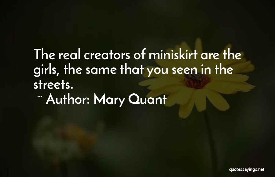 Mary Quant Quotes: The Real Creators Of Miniskirt Are The Girls, The Same That You Seen In The Streets.