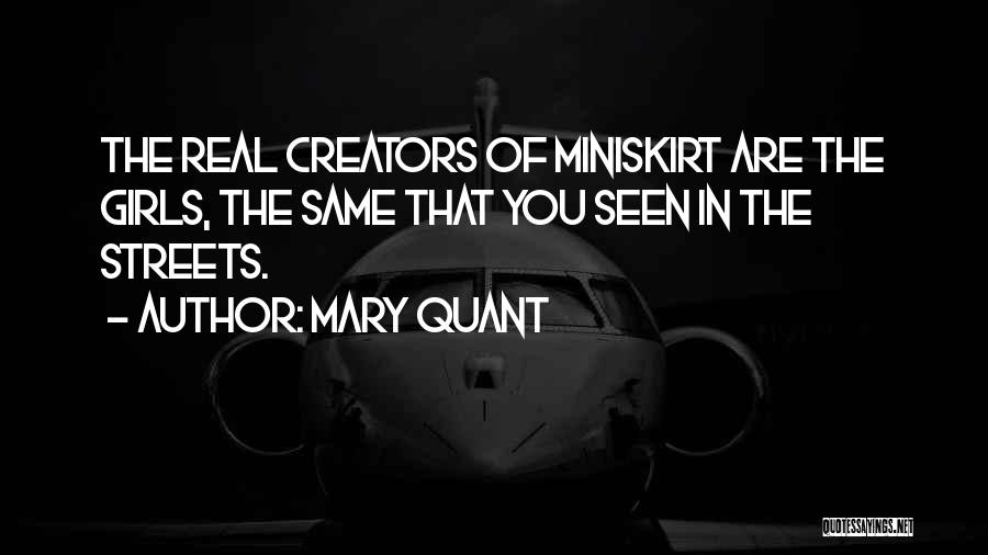 Mary Quant Quotes: The Real Creators Of Miniskirt Are The Girls, The Same That You Seen In The Streets.