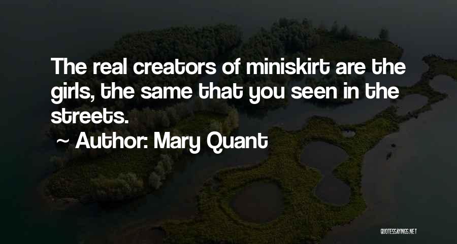 Mary Quant Quotes: The Real Creators Of Miniskirt Are The Girls, The Same That You Seen In The Streets.