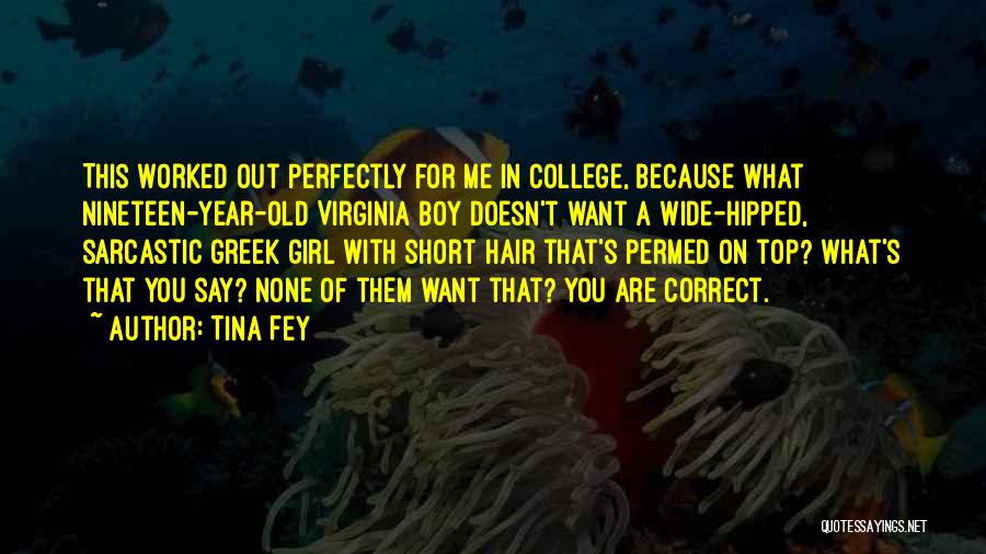 Tina Fey Quotes: This Worked Out Perfectly For Me In College, Because What Nineteen-year-old Virginia Boy Doesn't Want A Wide-hipped, Sarcastic Greek Girl
