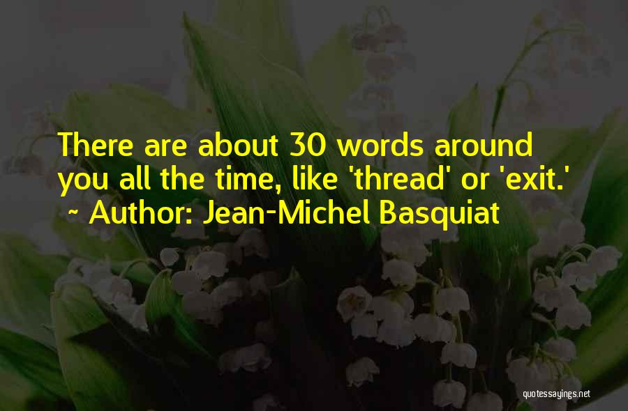 Jean-Michel Basquiat Quotes: There Are About 30 Words Around You All The Time, Like 'thread' Or 'exit.'