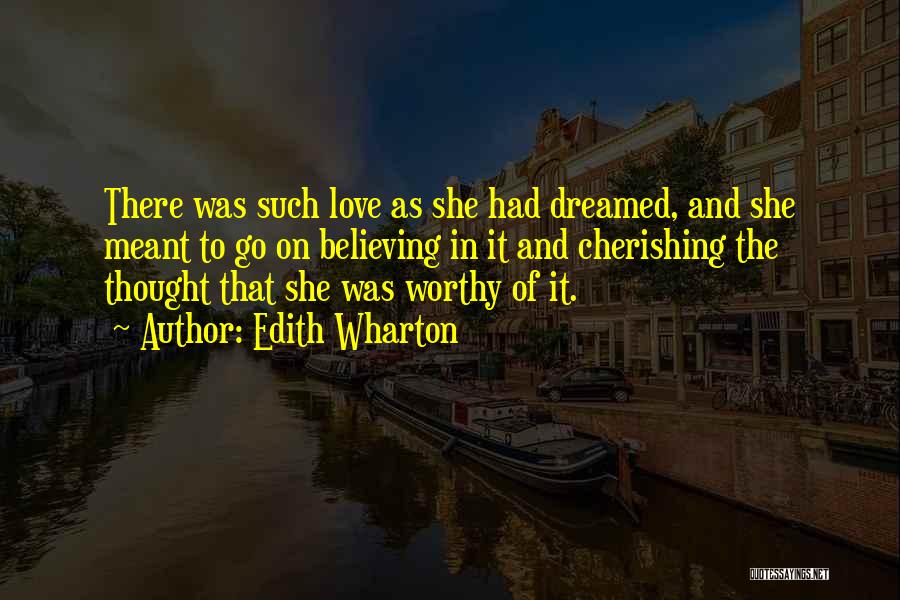 Edith Wharton Quotes: There Was Such Love As She Had Dreamed, And She Meant To Go On Believing In It And Cherishing The