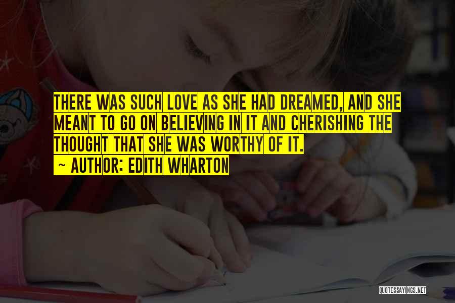 Edith Wharton Quotes: There Was Such Love As She Had Dreamed, And She Meant To Go On Believing In It And Cherishing The