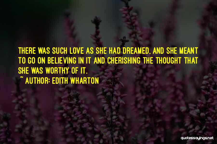 Edith Wharton Quotes: There Was Such Love As She Had Dreamed, And She Meant To Go On Believing In It And Cherishing The