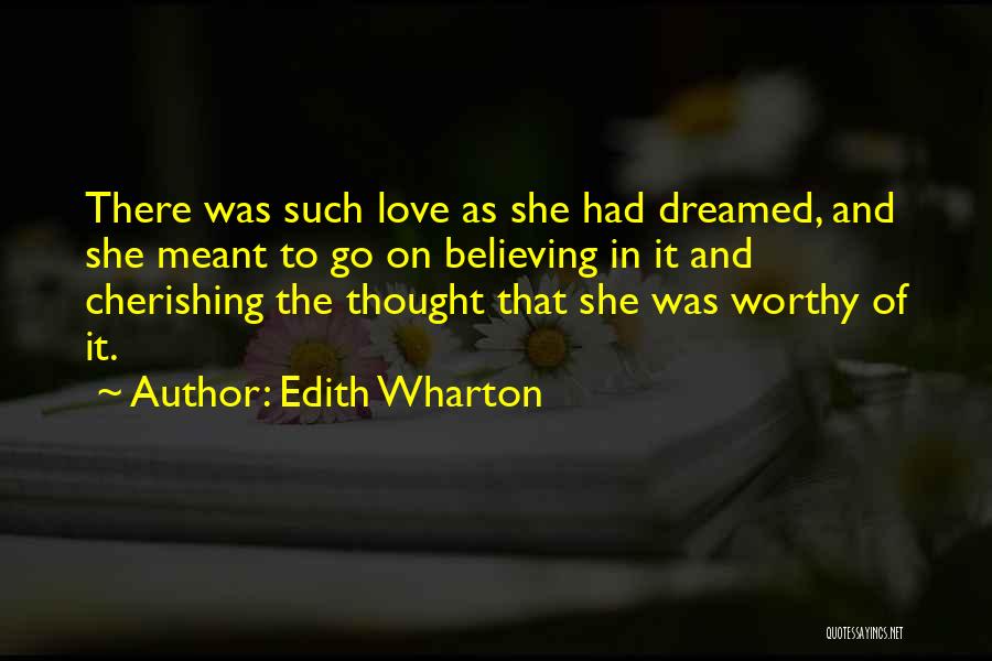 Edith Wharton Quotes: There Was Such Love As She Had Dreamed, And She Meant To Go On Believing In It And Cherishing The