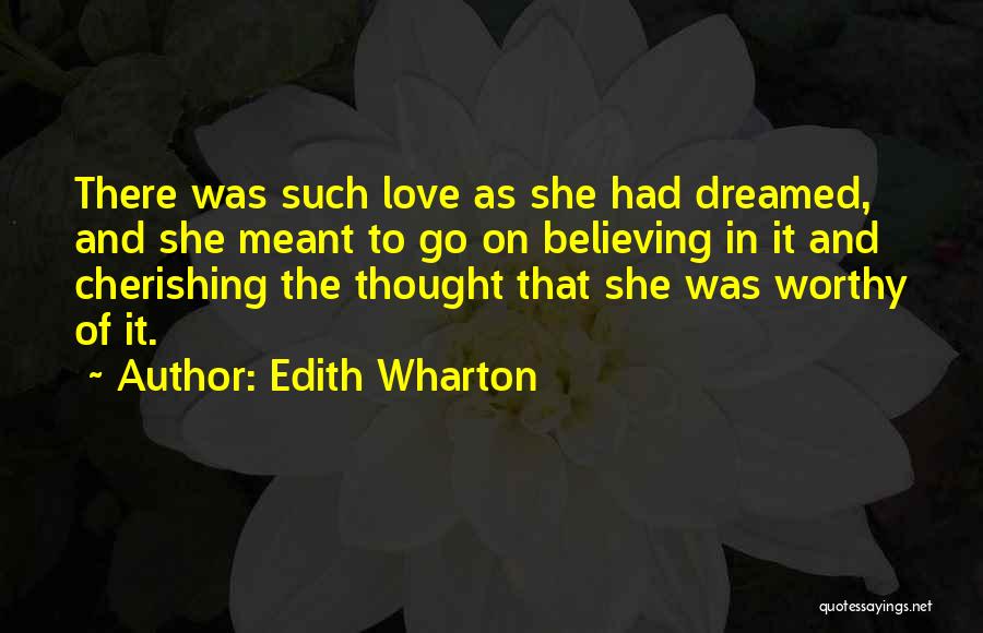 Edith Wharton Quotes: There Was Such Love As She Had Dreamed, And She Meant To Go On Believing In It And Cherishing The