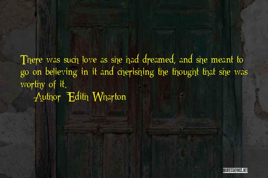 Edith Wharton Quotes: There Was Such Love As She Had Dreamed, And She Meant To Go On Believing In It And Cherishing The