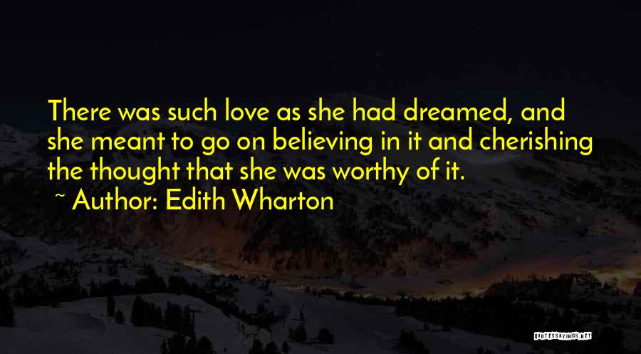 Edith Wharton Quotes: There Was Such Love As She Had Dreamed, And She Meant To Go On Believing In It And Cherishing The