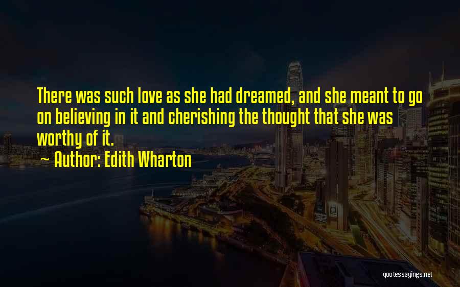 Edith Wharton Quotes: There Was Such Love As She Had Dreamed, And She Meant To Go On Believing In It And Cherishing The