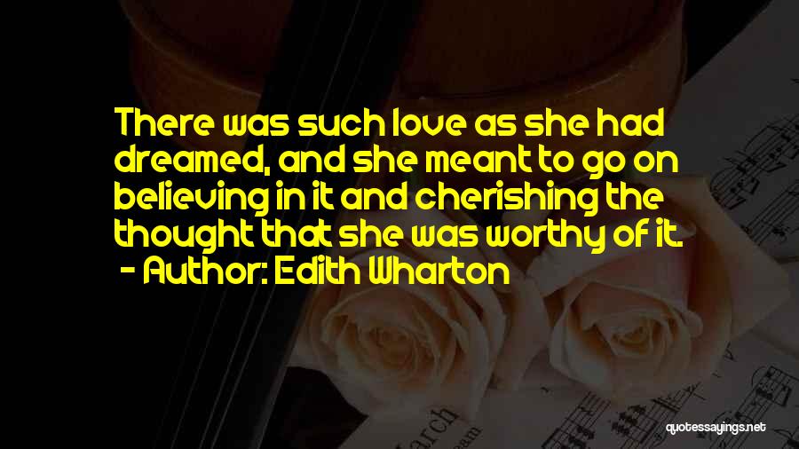 Edith Wharton Quotes: There Was Such Love As She Had Dreamed, And She Meant To Go On Believing In It And Cherishing The