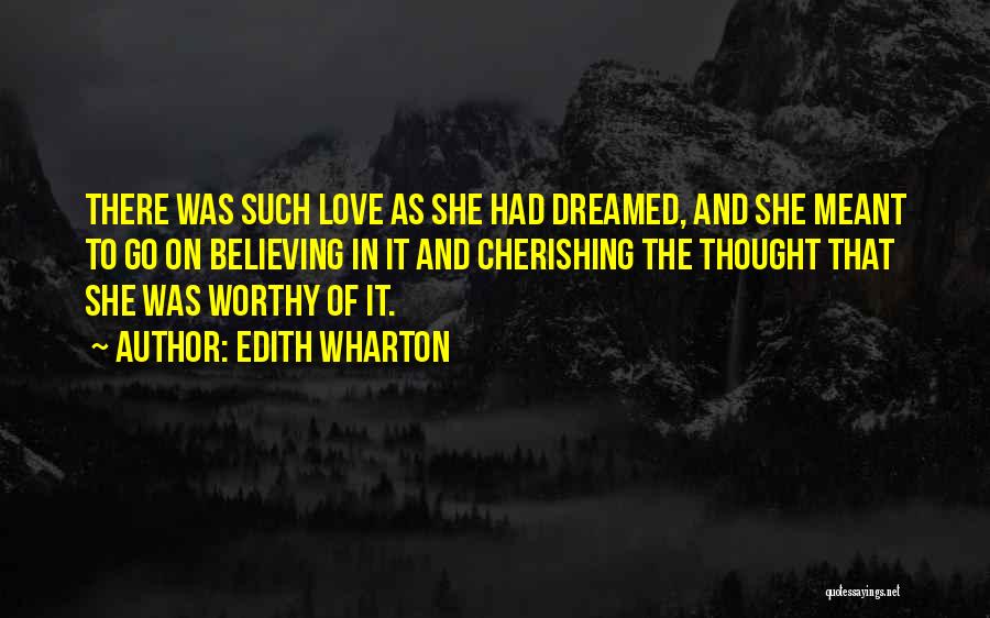 Edith Wharton Quotes: There Was Such Love As She Had Dreamed, And She Meant To Go On Believing In It And Cherishing The