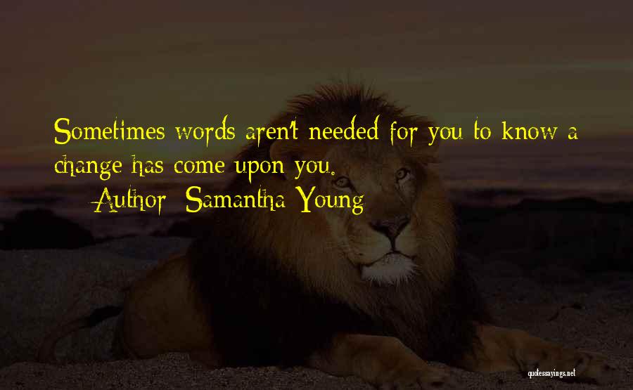 Samantha Young Quotes: Sometimes Words Aren't Needed For You To Know A Change Has Come Upon You.