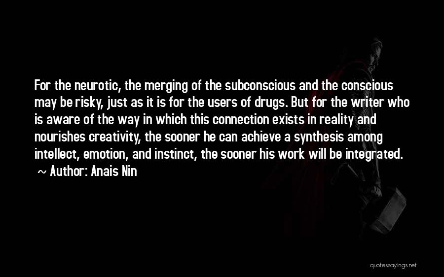 Anais Nin Quotes: For The Neurotic, The Merging Of The Subconscious And The Conscious May Be Risky, Just As It Is For The