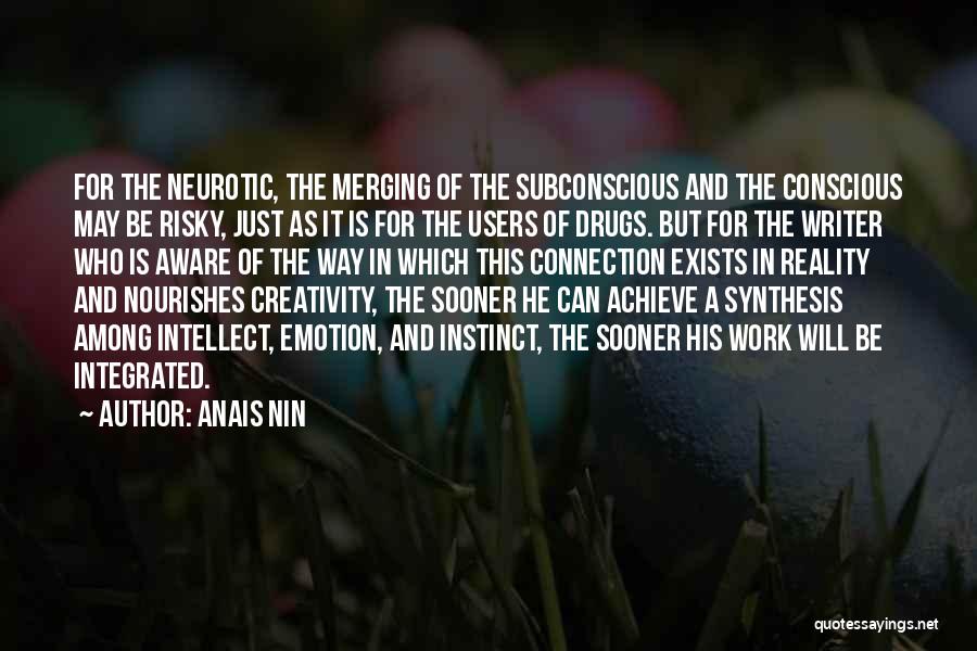 Anais Nin Quotes: For The Neurotic, The Merging Of The Subconscious And The Conscious May Be Risky, Just As It Is For The