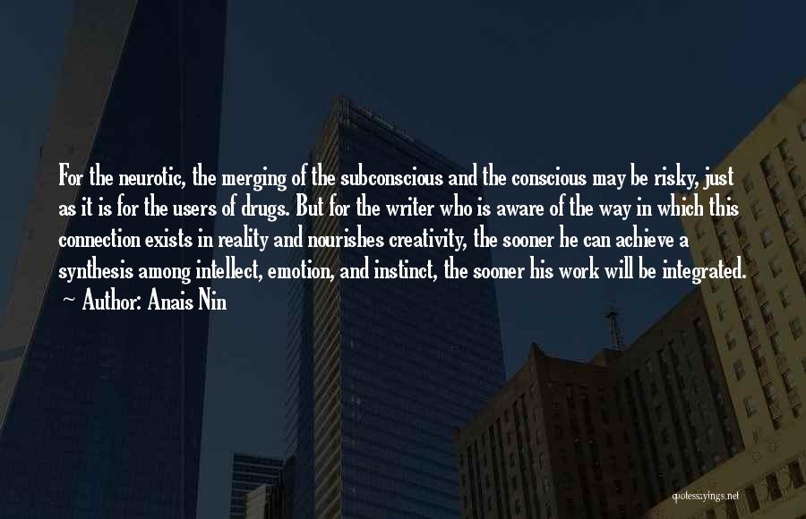 Anais Nin Quotes: For The Neurotic, The Merging Of The Subconscious And The Conscious May Be Risky, Just As It Is For The